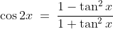 \cos2x\:=\:\frac{1-\tan^2x}{1+\tan^2x}