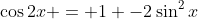 \cos2x = 1 -2\sin^2x