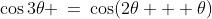 \cos3\theta \:=\:\cos(2\theta + \theta)