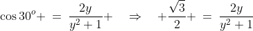 \text{We have: }\;\cos30^o \:=\:\dfrac{2y}{y^2+1} \quad\Rightarrow\quad \dfrac{\sqrt{3}}{2} \:=\:\dfrac{2y}{y^2+1}