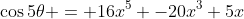 \cos5\theta = 16x^5 -20x^3+5x