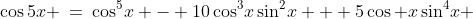 \cos5x \:=\:\cos^5\!x - 10\cos^3\!x\sin^2\!x + 5\cos x\sin^4\!x 