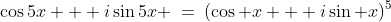 \cos5x + i\sin5x \:=\:(\cos x + i\sin x)^5