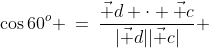 \cos60^o \:=\:\frac{\vec d \cdot \vec c}{|\vec d||\vec c|} 