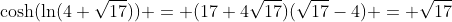 \cosh(\ln(4+\sqrt{17})) = (17+4\sqrt{17})(\sqrt{17}-4) = \sqrt{17}