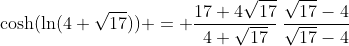 \cosh(\ln(4+\sqrt{17})) = \frac{17+4\sqrt{17}}{4+\sqrt{17}}\:\frac{\sqrt{17}-4}{\sqrt{17}-4}