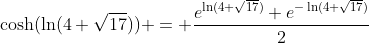 \cosh(\ln(4+\sqrt{17})) = \frac{e^{\ln(4+\sqrt{17})}+e^{-\ln(4+\sqrt{17})}}{2}