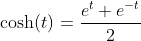 \cosh(t)=\frac{e^t+e^{-t}}{2}~\&~\sinh(t)=\frac{e^t-e^{-t}}{2}
