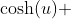 \cosh(u) ~du=\sqrt{\tfrac{4}{11}} ~dx