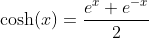 \cosh(x)=\frac{e^x+e^{-x}}{2}