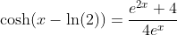 \cosh(x-\ln(2))=\frac{e^{2x}+4}{4e^x}