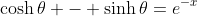 \cosh\theta - \sinh\theta=e^{-x}