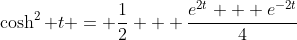 \cosh^{2} t = \frac{1}{2} + \frac{e^{2t} + e^{-2t}}{4}