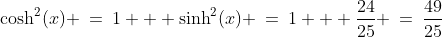 \cosh^2(x) \:=\:1 + \sinh^2(x) \:=\:1 + \frac{24}{25} \:=\:\frac{49}{25}