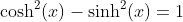 \cosh^2(x)-\sinh^2(x)=1