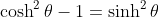 \cosh^2\theta-1=\sinh^2\theta