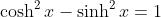 \cosh^2{x}-\sinh^2{x}=1