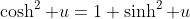 \cosh^2 u=1+\sinh^2 u