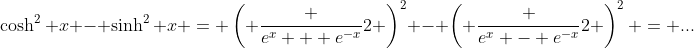 \cosh^2 x - \sinh^2 x = \left( \frac {e^x + e^{-x}}2 \right)^2 - \left( \frac {e^x - e^{-x}}2 \right)^2 = ...
