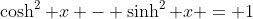 \cosh^2 x - \sinh^2 x = 1