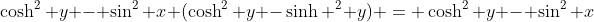 \cosh^2 y - \sin^2 x (\cosh^2 y -\sinh ^2 y) = \cosh^2 y - \sin^2 x