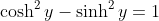 \cosh^2y-\sinh^2y=1