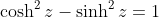 \cosh^2z-\sinh^2z=1