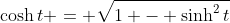 \cosh{t} = \sqrt{1 - \sinh^2{t}}