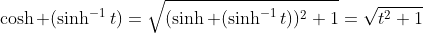 \cosh (\sinh^{-1}t)=\sqrt{(\sinh (\sinh^{-1}t))^2+1}=\sqrt{t^2+1}