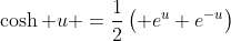 \cosh u =\frac{1}{2}\left( e^{u}+e^{-u}\right)