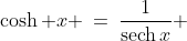 \text{Identity: }\;\cosh x \:=\:\frac{1}{\text{sech}\,x} 