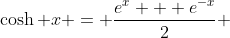 \cosh x = \frac{e^{x} + e^{-x}}{2} 
