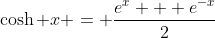 \cosh x = \frac{e^x + e^{-x}}{2}