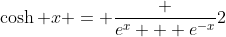\cosh x = \frac {e^x + e^{-x}}2