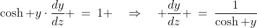 \cosh y\cdot\frac{dy}{dz} \:=\:1 \quad\Rightarrow\quad \frac{dy}{dz} \:=\:\frac{1}{\cosh y}