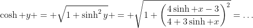 \cosh y = \sqrt{1+\sinh^2y} = \sqrt{1+\left(\dfrac{4\sinh x-3}{4+3\sinh x}\right)^2}=\ldots