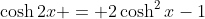 \cosh2x = 2\cosh^2x-1