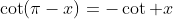 \cot(\pi-x)=-\cot x