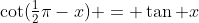 \cot(\tfrac12\pi-x) = \tan x