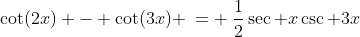 \cot(2x) - \cot(3x) \:= \:\frac{1}{2}\sec x\csc 3x