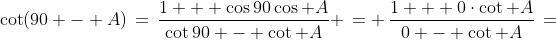 \cot(90 - A)\,=\,\frac{1 + \cos90\cos A}{\cot90 - \cot A} \,= \,\frac{1 + 0\cdot\cot A}{0 - \cot A}\,=