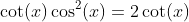 \cot(x)\cos^{2}(x)=2\cot(x)