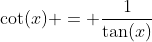 \cot(x) = \frac{1}{\tan(x)}