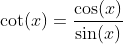 \cot(x)=\frac{\cos(x)}{\sin(x)}