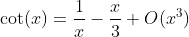 \cot(x)=\frac{1}{x}-\frac{x}{3}+O(x^3)