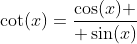 \cot(x)={\cos(x) \over \sin(x)}