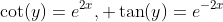 \cot(y)=e^{2x}, \tan(y)=e^{-2x}