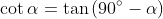 \cot\alpha=\tan\left(90^\circ-\alpha\right)
