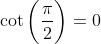 \cot\bigg(\frac{\pi}{2}\bigg)=0