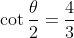 \cot\displaystyle\frac{\theta}{2}=\frac{4}{3}